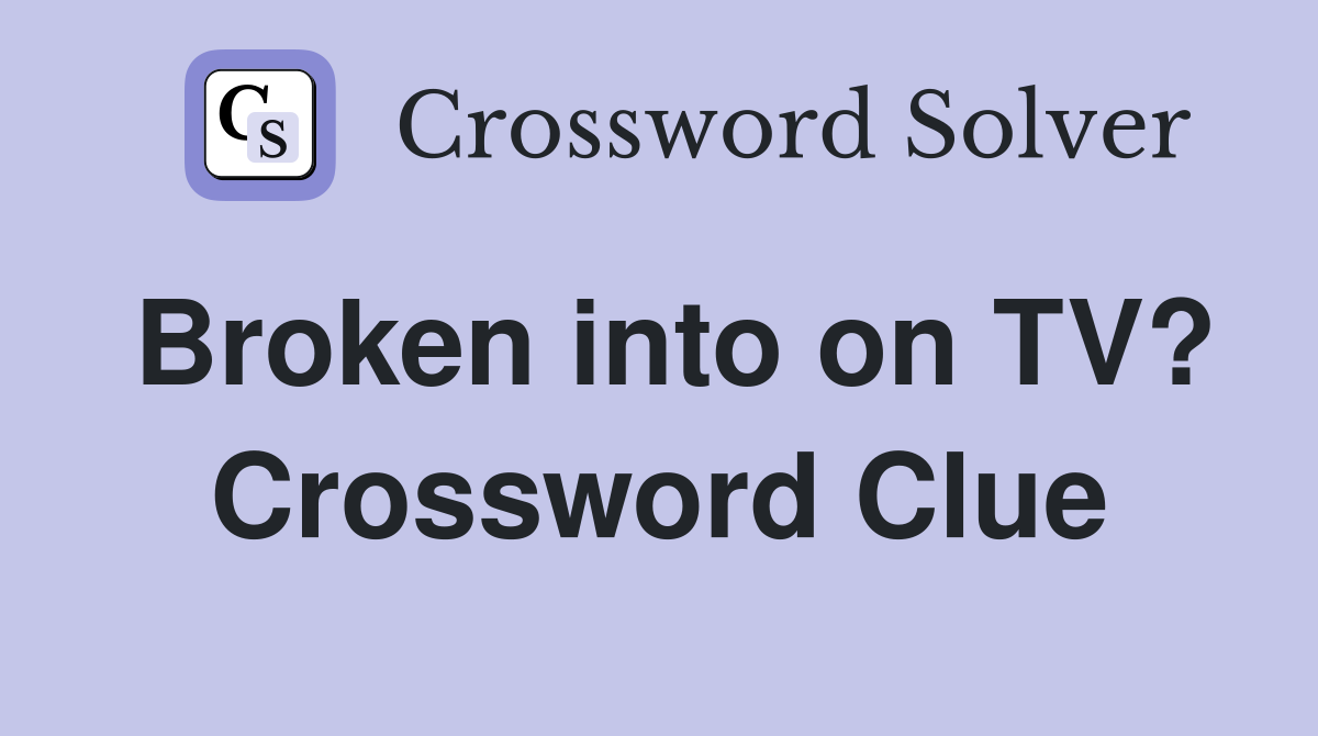 Broken into on TV? Crossword Clue