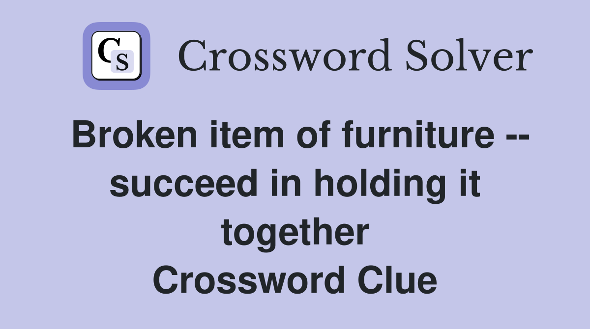 Broken item of furniture -- succeed in holding it together Crossword Clue