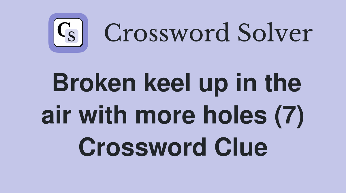 Broken keel up in the air with more holes (7) Crossword Clue