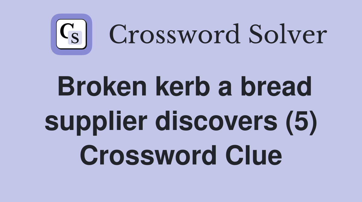 Broken kerb a bread supplier discovers (5) Crossword Clue
