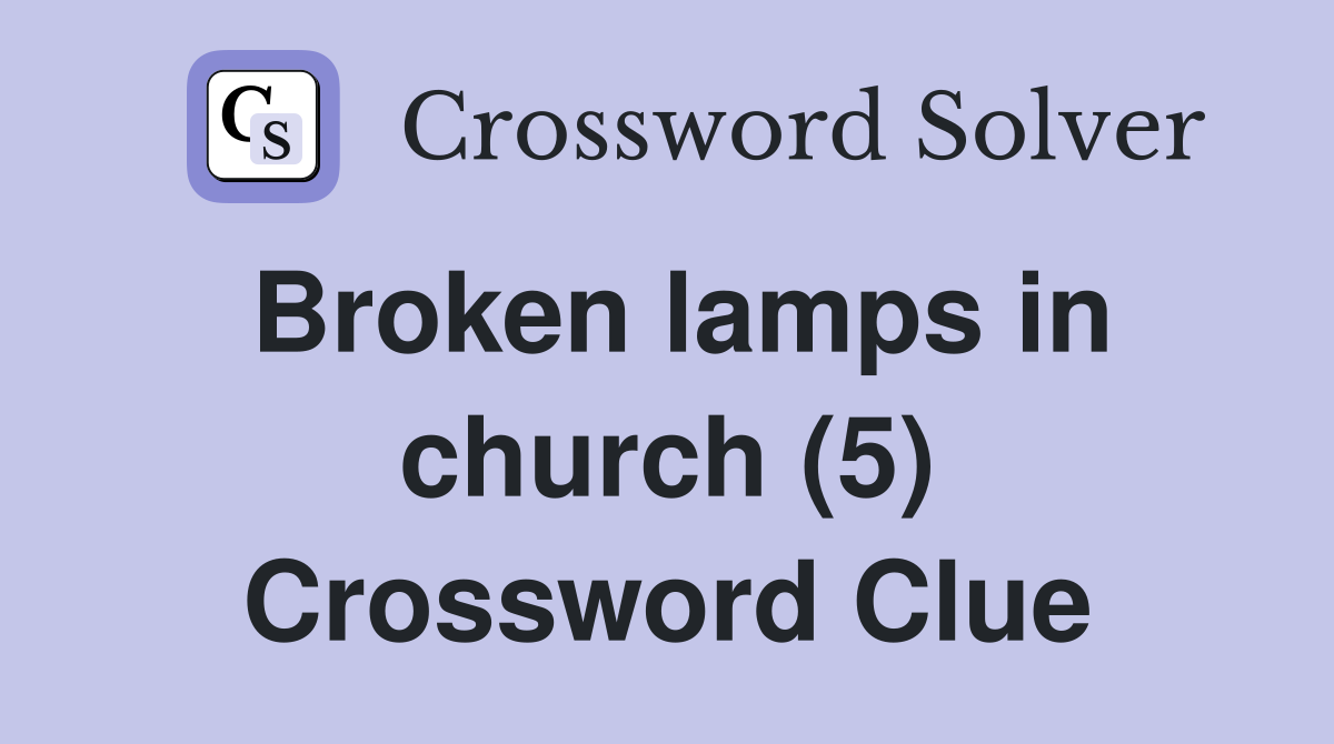 Broken lamps in church (5) Crossword Clue