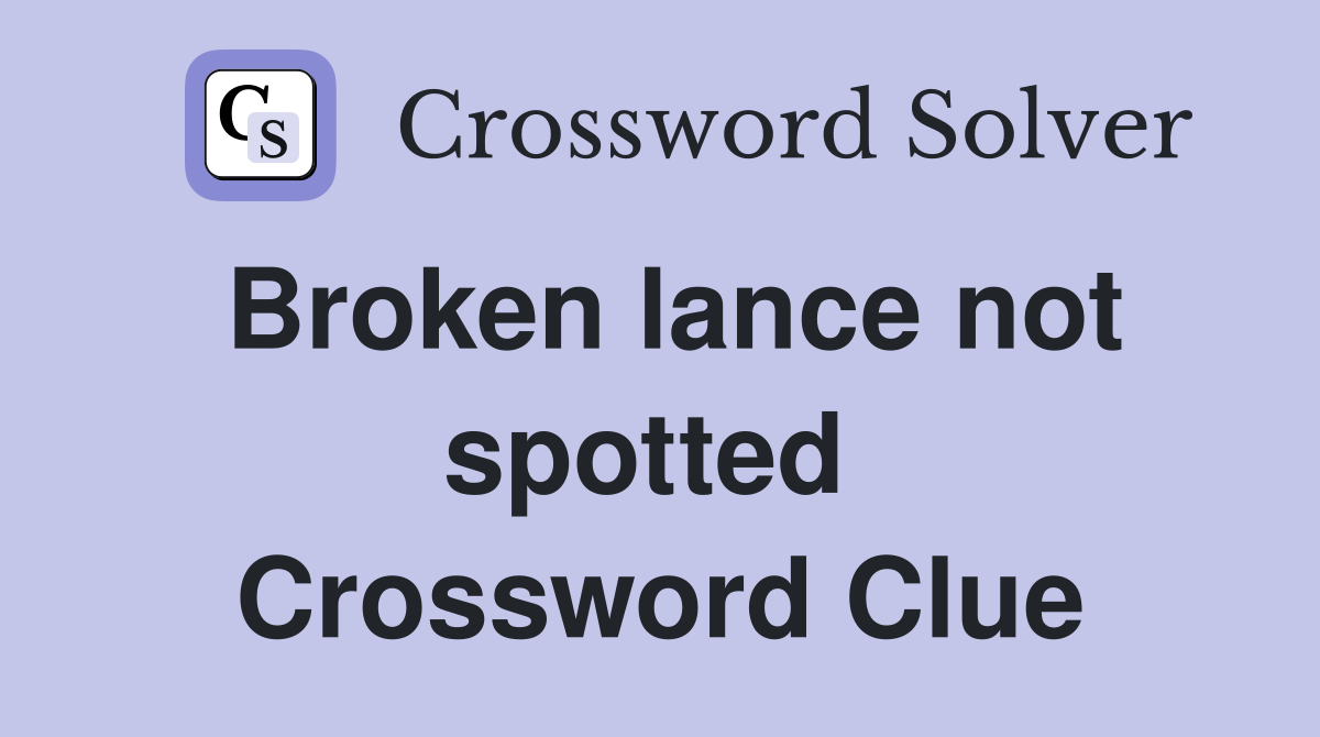 Broken lance not spotted  Crossword Clue