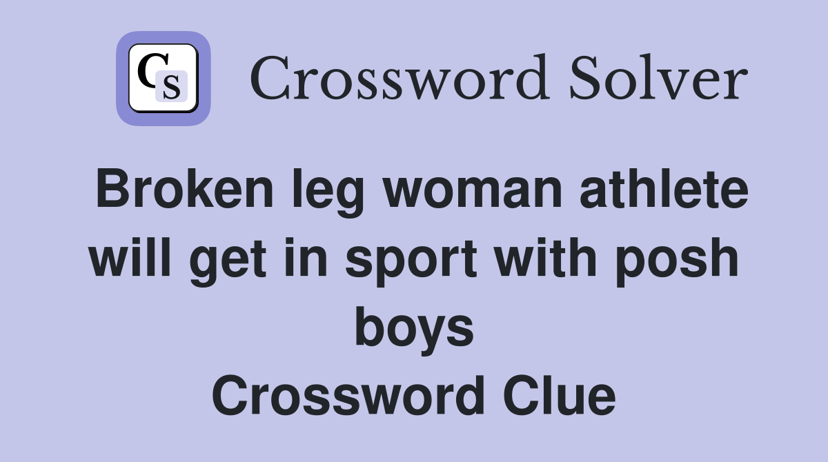 Broken leg woman athlete will get in sport with posh boys Crossword Clue