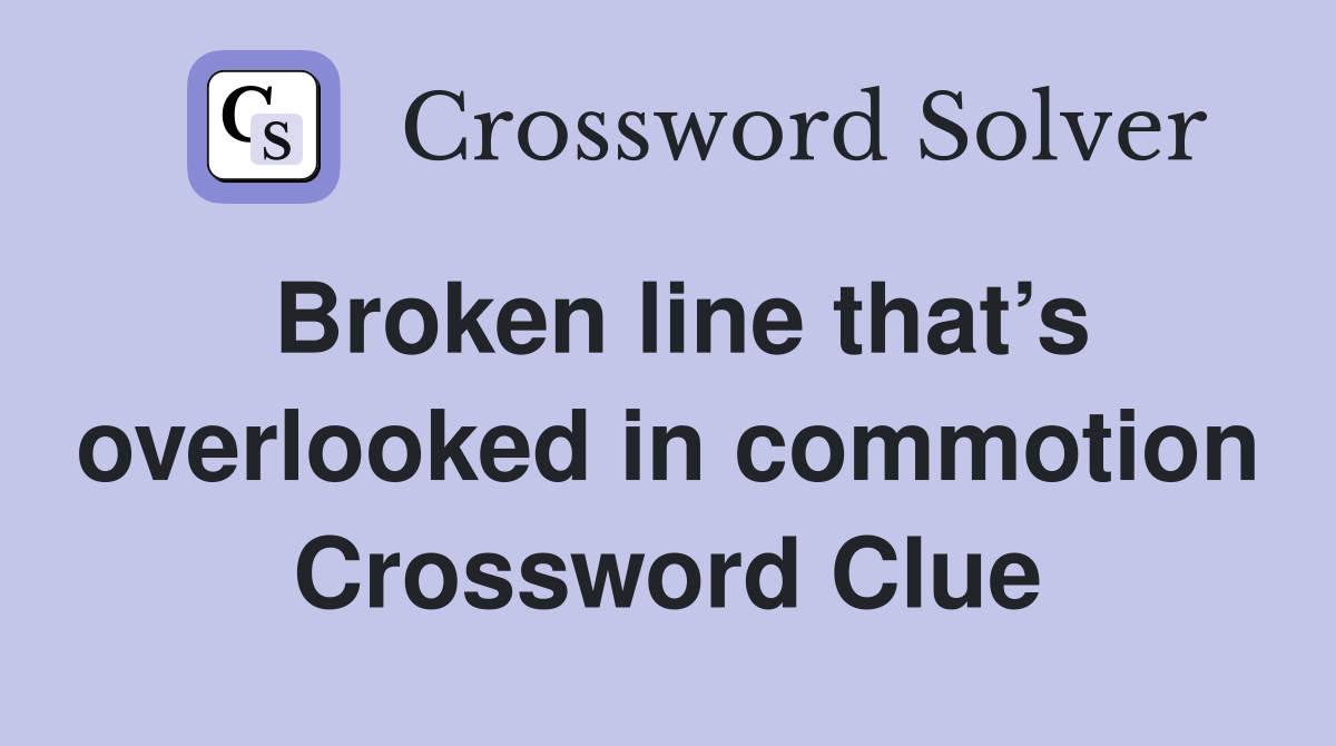 Broken line that’s overlooked in commotion Crossword Clue