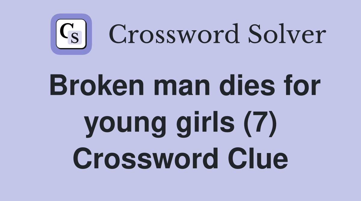 Broken man dies for young girls (7) Crossword Clue