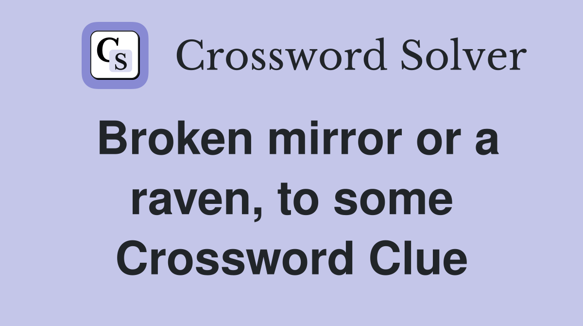 Broken mirror or a raven, to some Crossword Clue