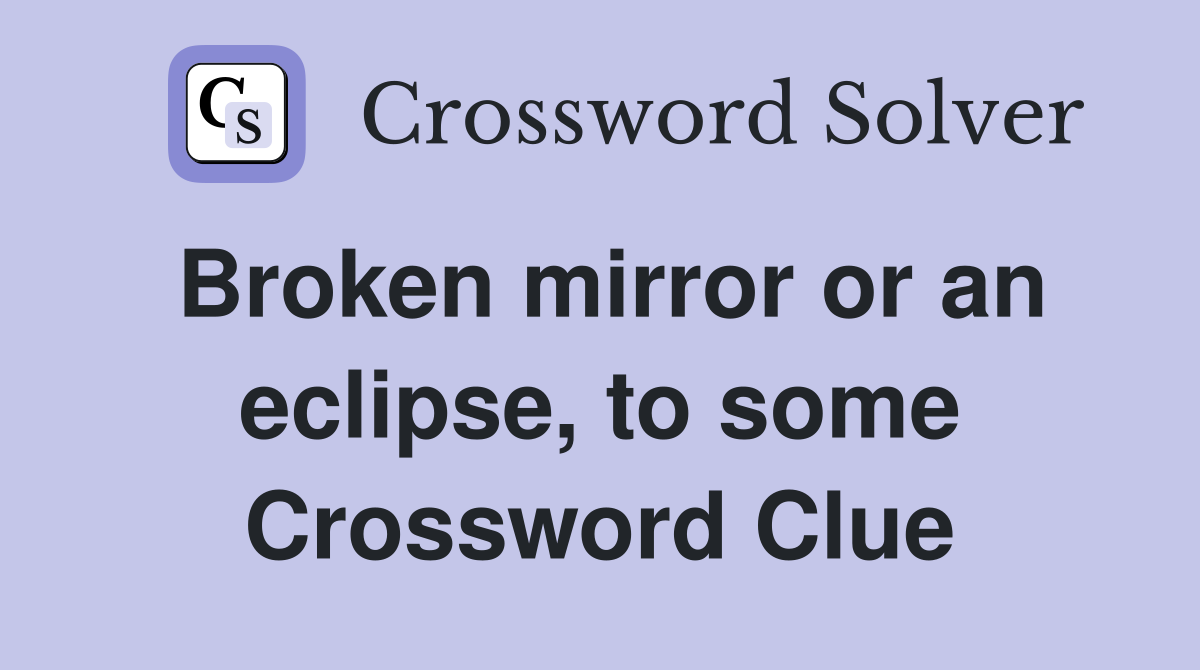 Broken mirror or an eclipse, to some Crossword Clue