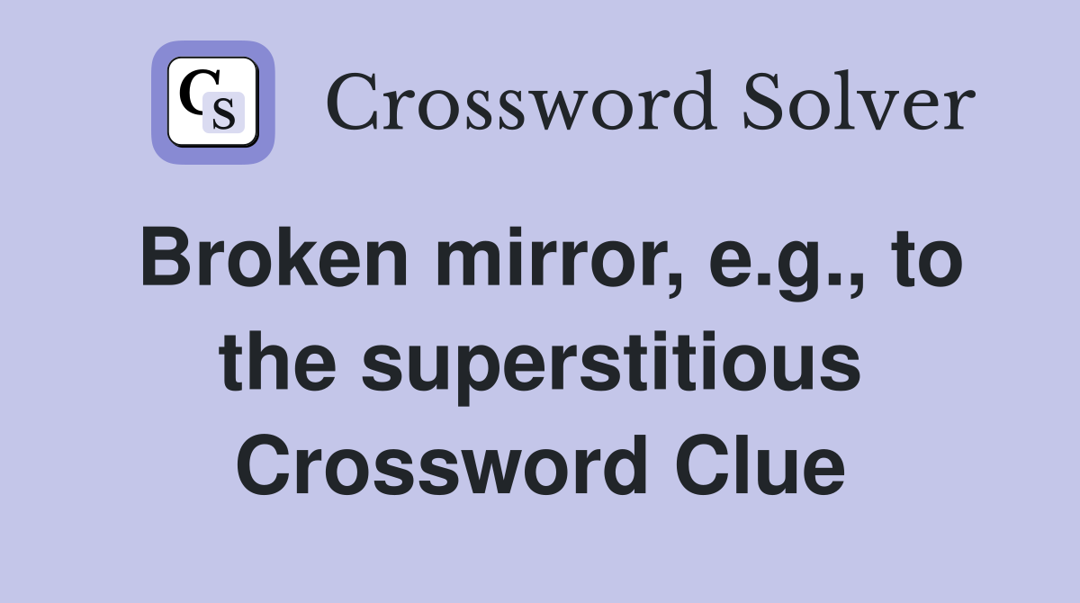 Broken mirror, e.g., to the superstitious Crossword Clue