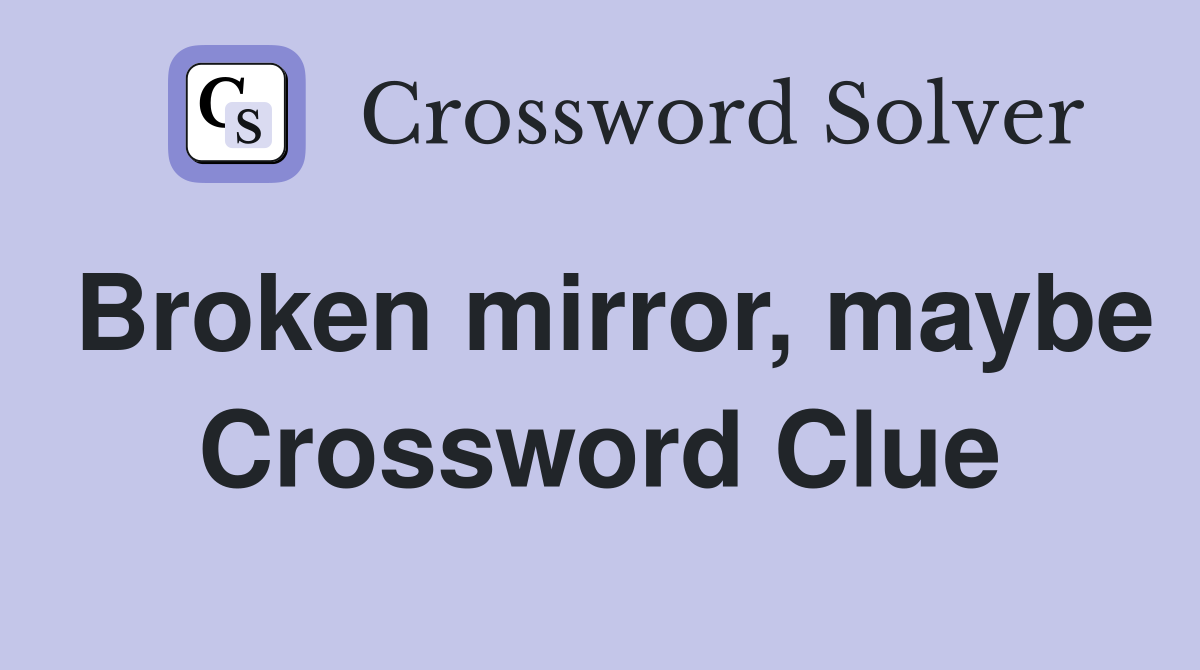 Broken mirror, maybe Crossword Clue