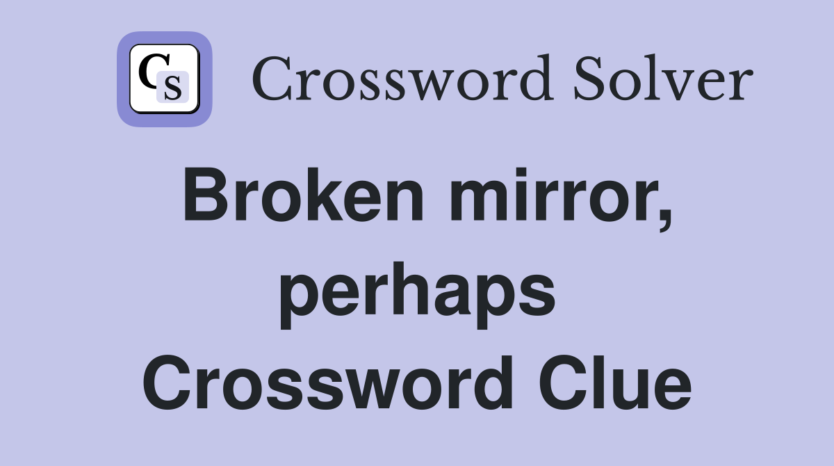 Broken mirror, perhaps Crossword Clue
