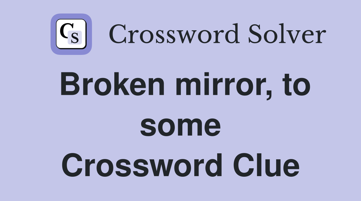 Broken mirror, to some Crossword Clue