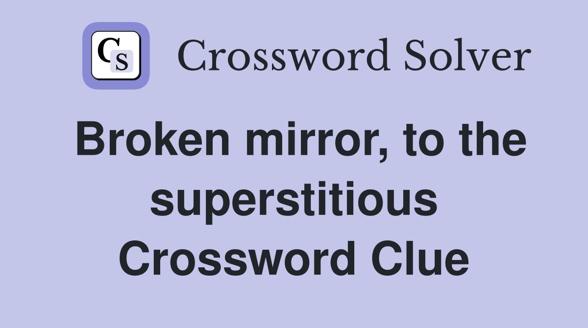 Broken mirror, to the superstitious Crossword Clue
