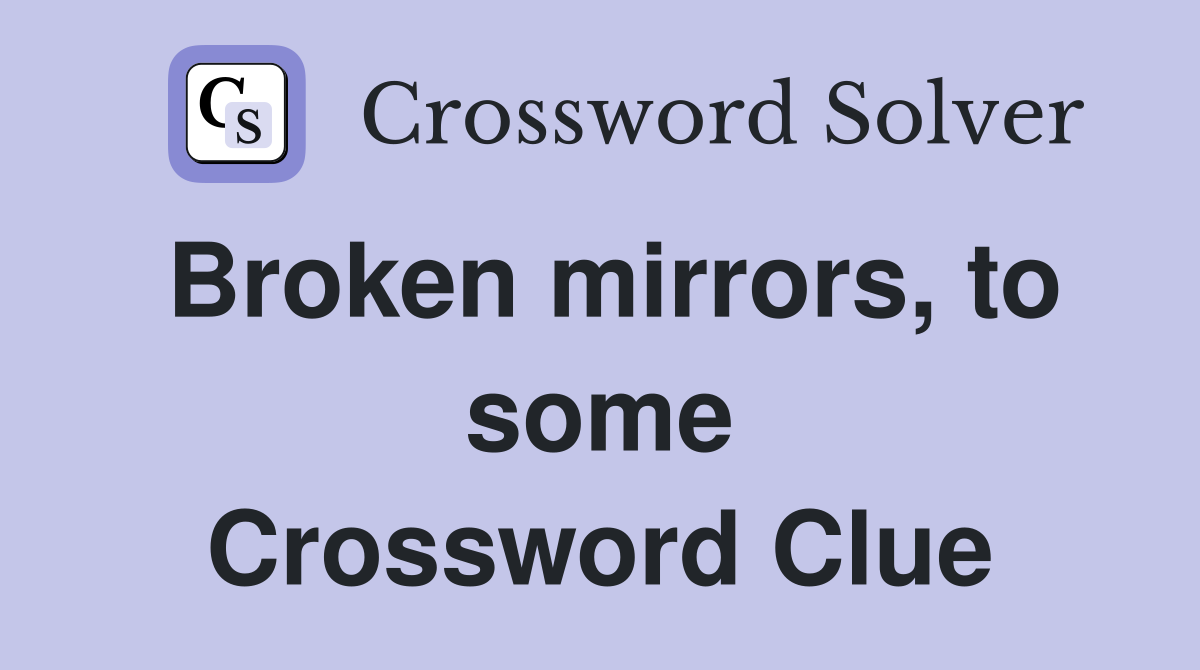 Broken mirrors, to some Crossword Clue