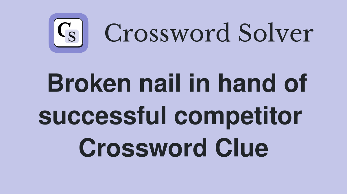 Broken nail in hand of successful competitor  Crossword Clue