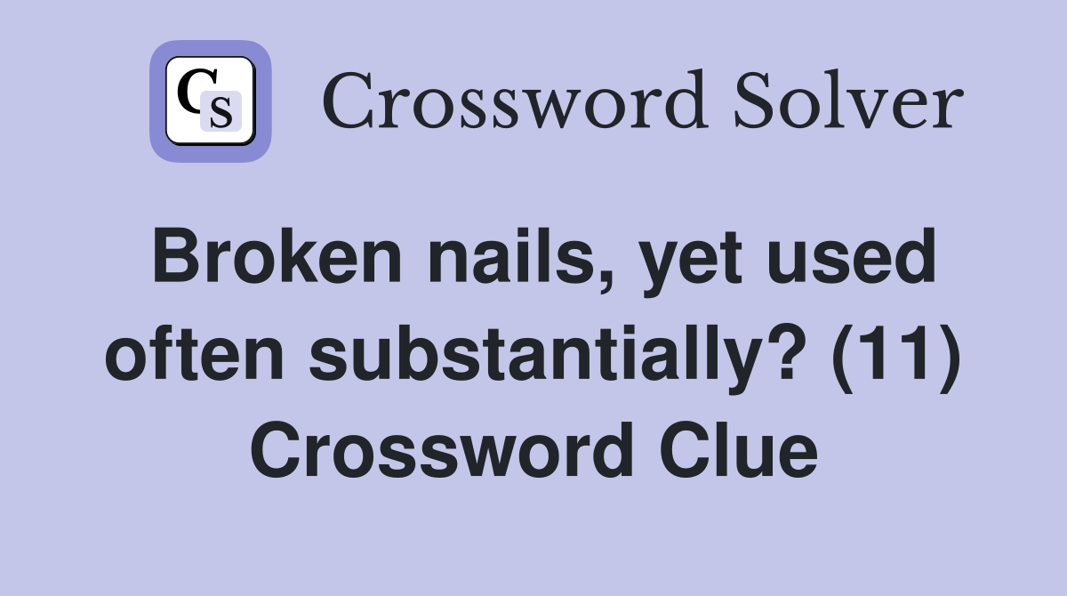 Broken nails, yet used often substantially? (11) Crossword Clue