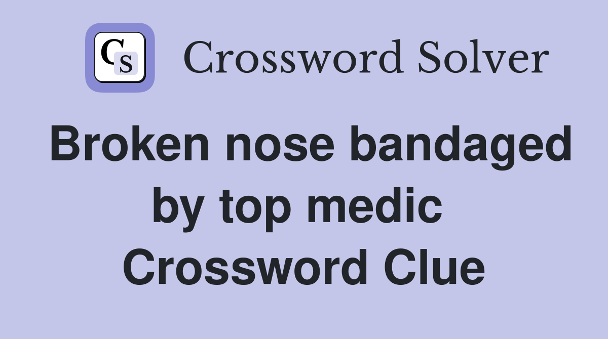 Broken nose bandaged by top medic  Crossword Clue