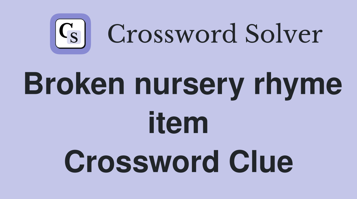 Broken nursery rhyme item Crossword Clue