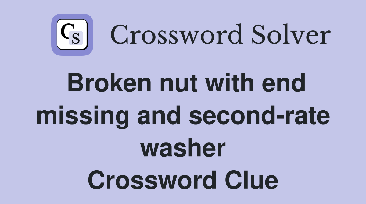 Broken nut with end missing and second-rate washer Crossword Clue