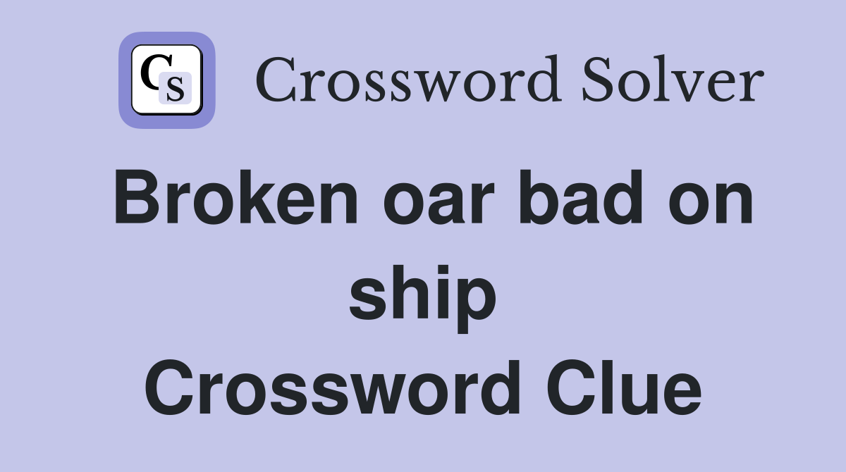 Broken oar bad on ship Crossword Clue