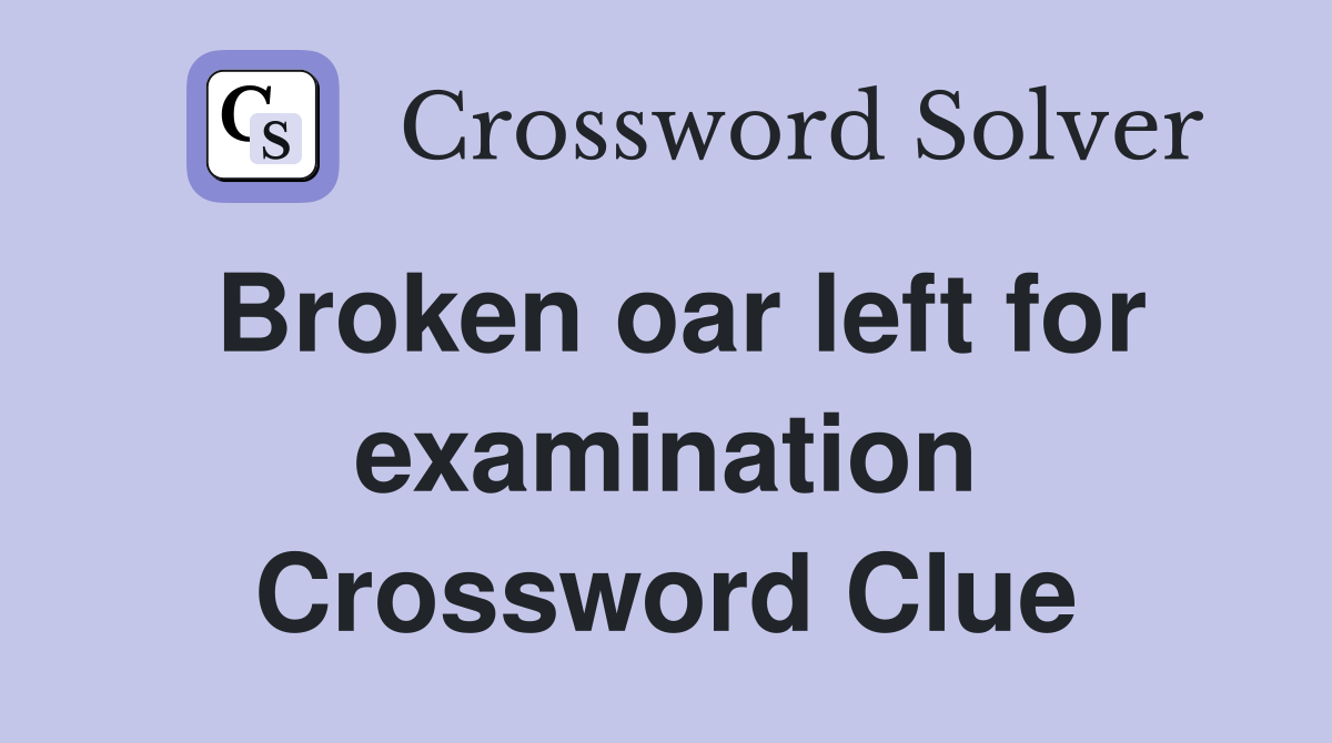 Broken oar left for examination Crossword Clue