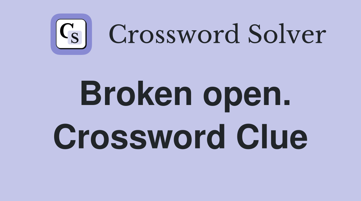 Broken open. Crossword Clue