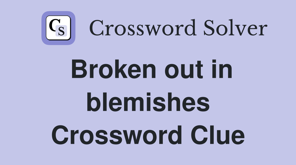 Broken out in blemishes Crossword Clue