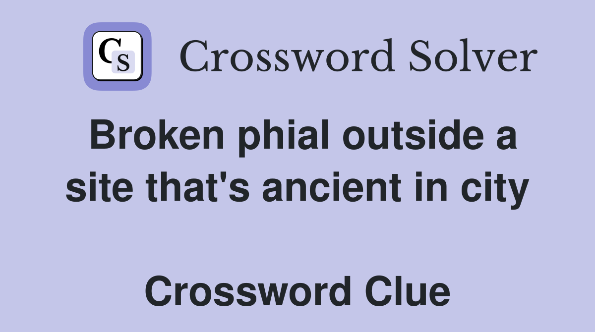 Broken phial outside a site that's ancient in city  Crossword Clue
