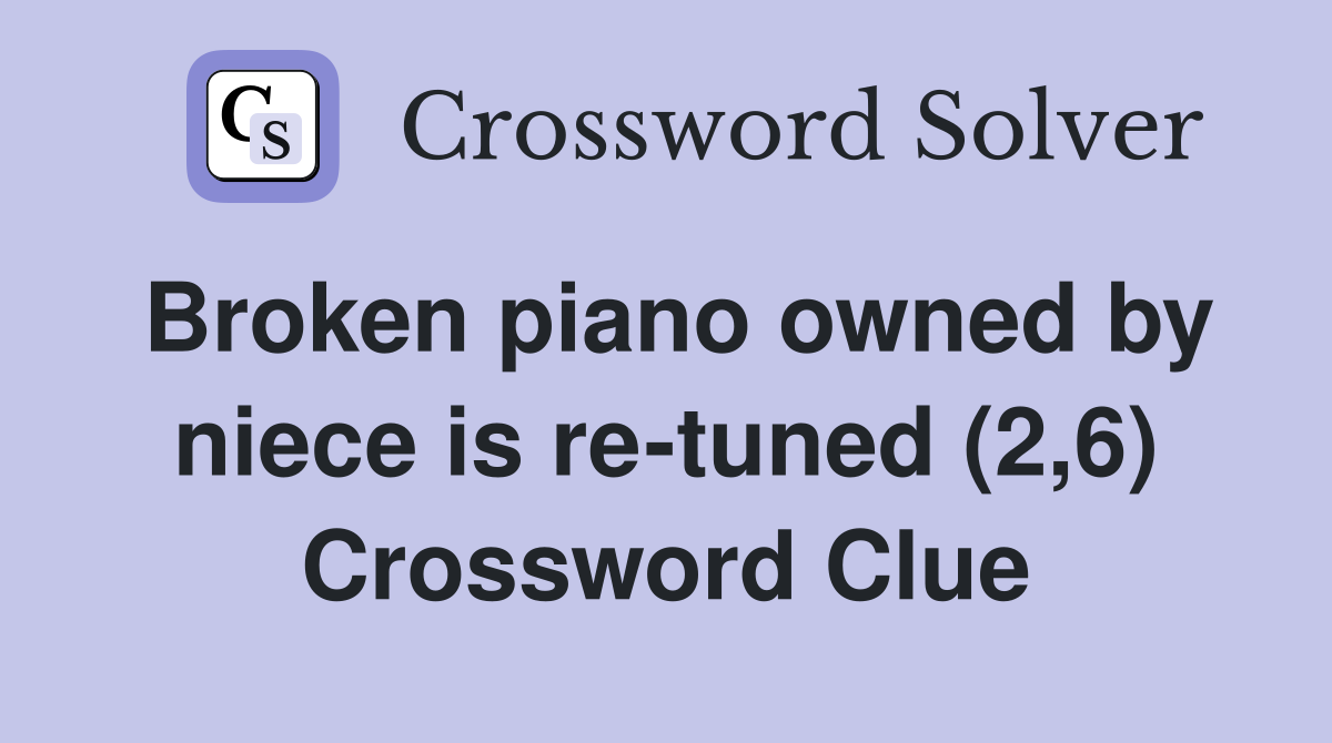 Broken piano owned by niece is re-tuned (2,6) Crossword Clue