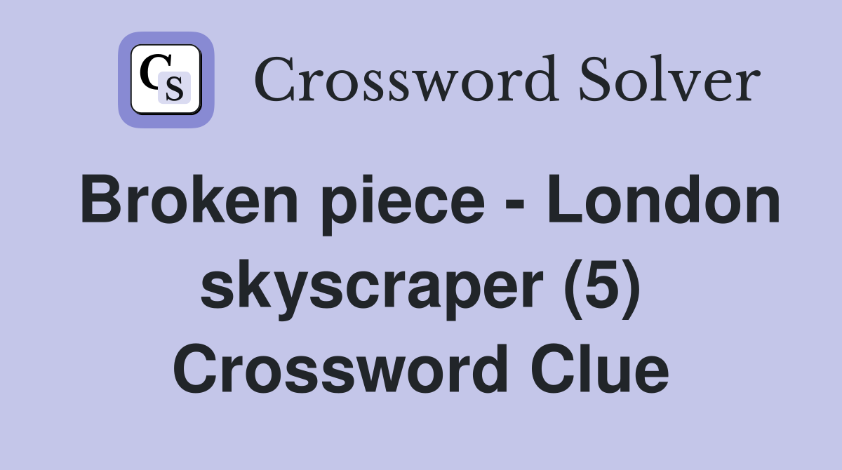 Broken piece - London skyscraper (5) Crossword Clue