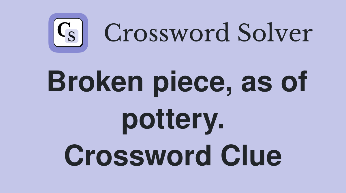 Broken piece, as of pottery. Crossword Clue