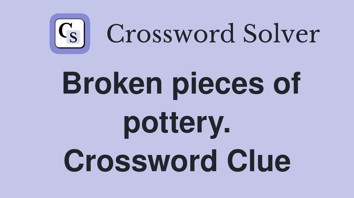 Broken pieces of pottery. Crossword Clue
