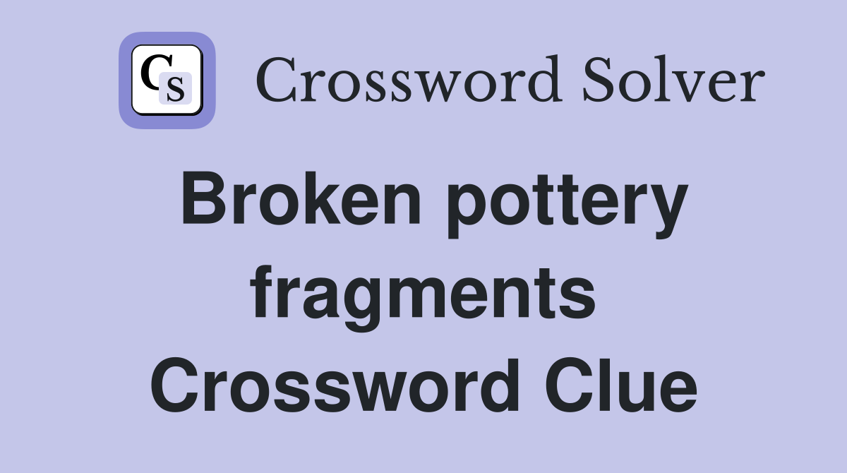 Broken pottery fragments Crossword Clue