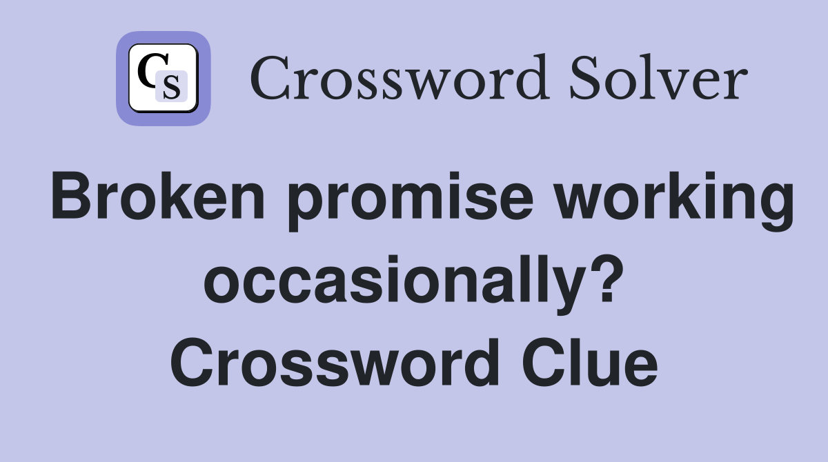Broken promise working occasionally? Crossword Clue