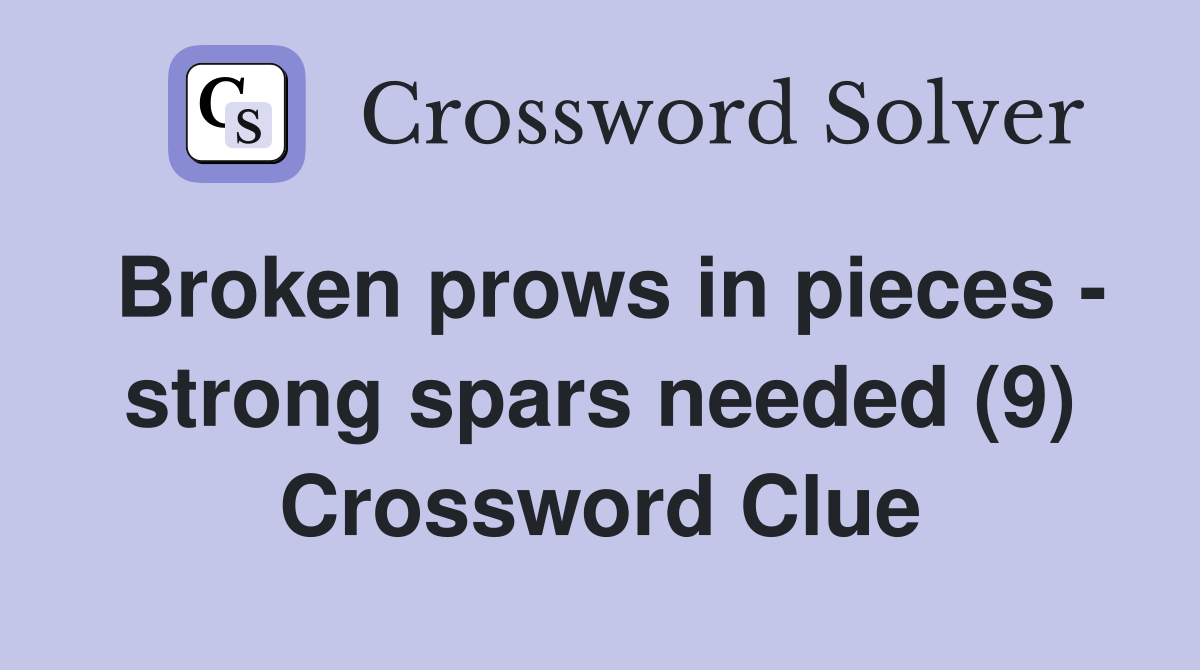 Broken prows in pieces - strong spars needed (9) Crossword Clue