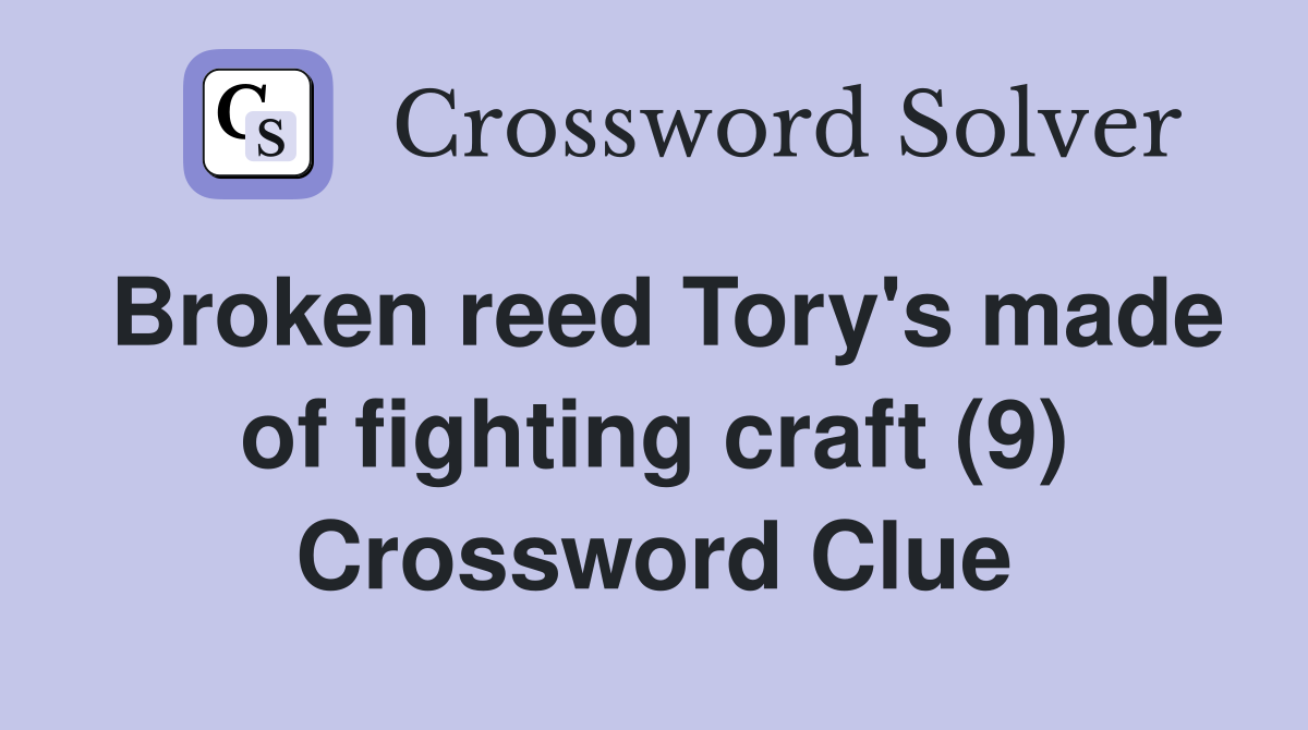Broken reed Tory's made of fighting craft (9) Crossword Clue