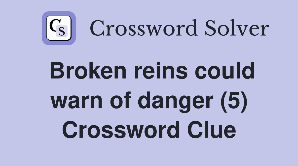 Broken reins could warn of danger (5) Crossword Clue