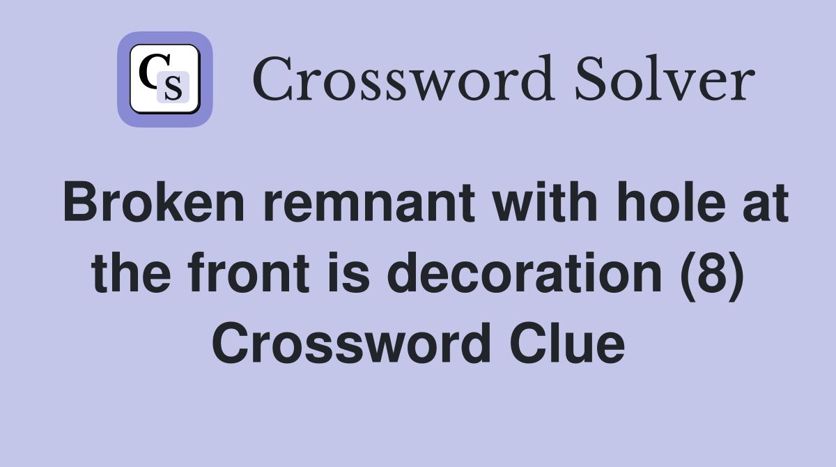 Broken remnant with hole at the front is decoration (8) Crossword Clue