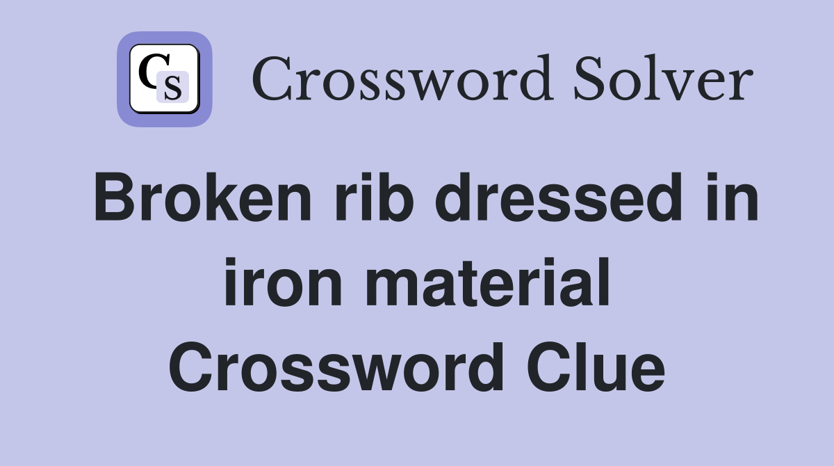 Broken rib dressed in iron material Crossword Clue