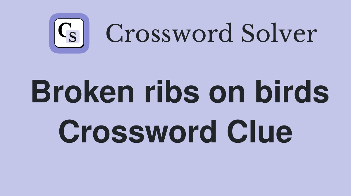 Broken ribs on birds Crossword Clue