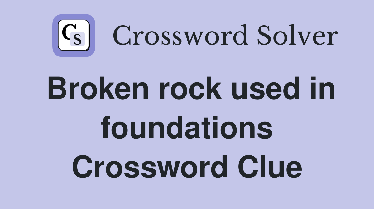 Broken rock used in foundations Crossword Clue