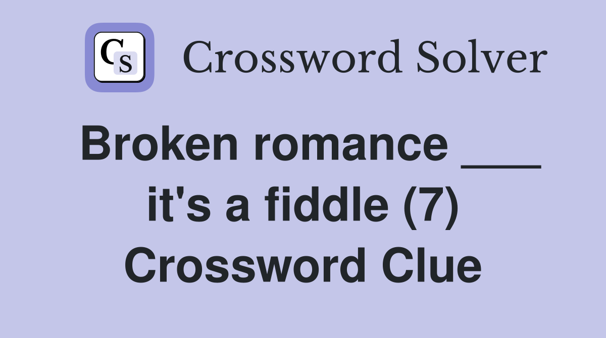 Broken romance ___ it's a fiddle (7) Crossword Clue