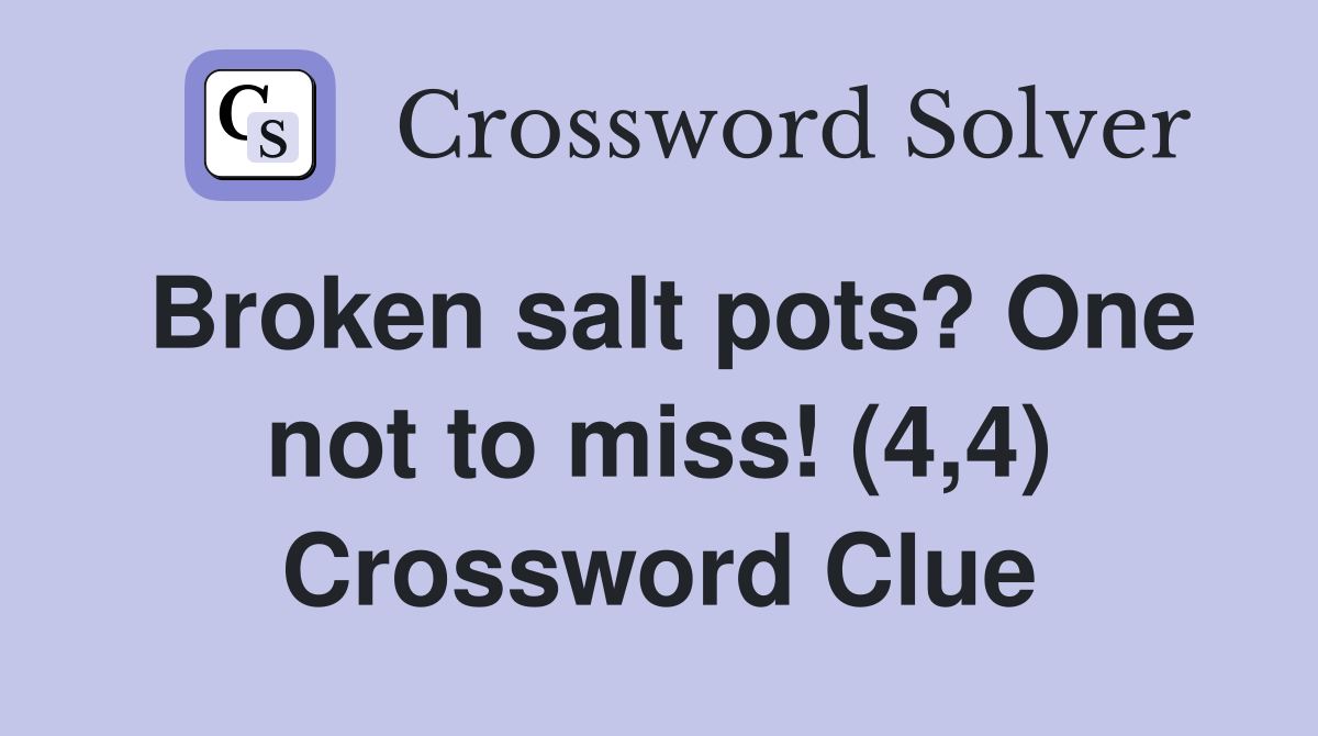 Broken salt pots? One not to miss! (4,4) Crossword Clue