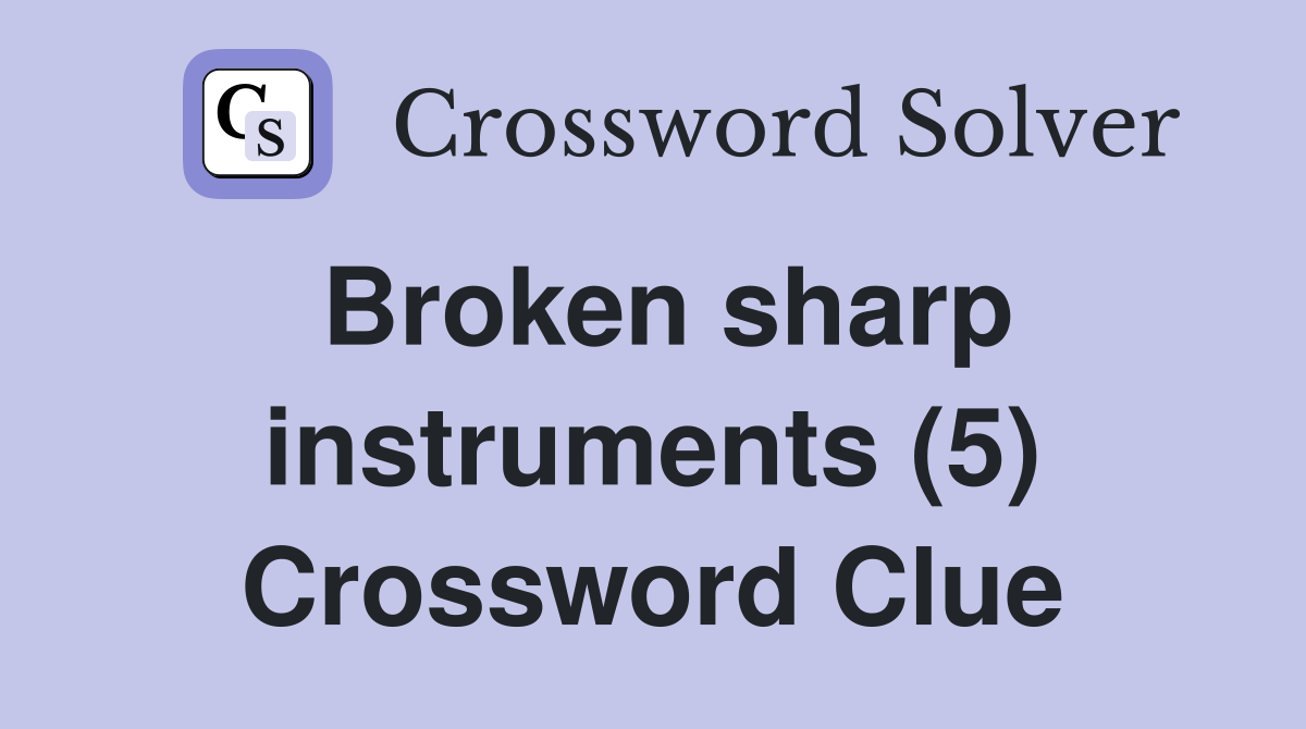 Broken sharp instruments (5) Crossword Clue