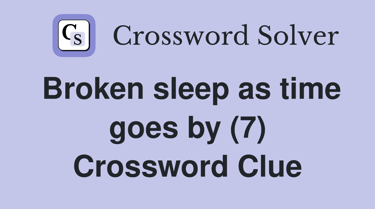 Broken sleep as time goes by (7) Crossword Clue