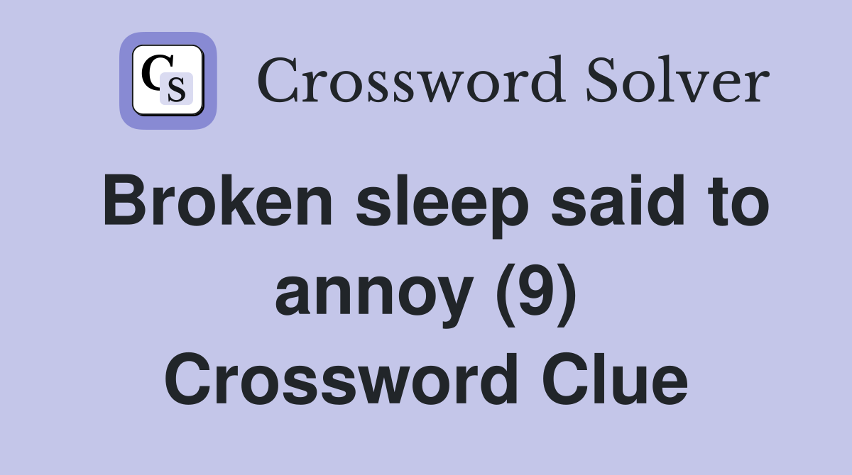 Broken sleep said to annoy (9) Crossword Clue