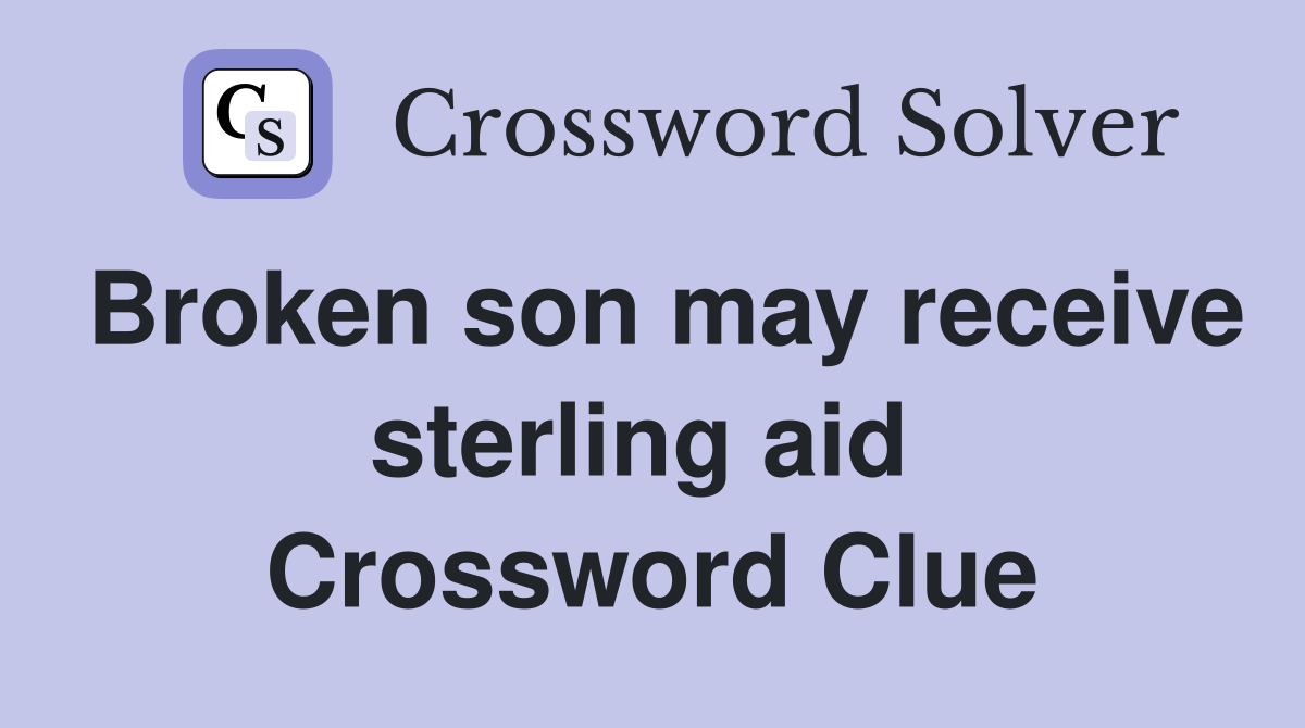 Broken son may receive sterling aid  Crossword Clue