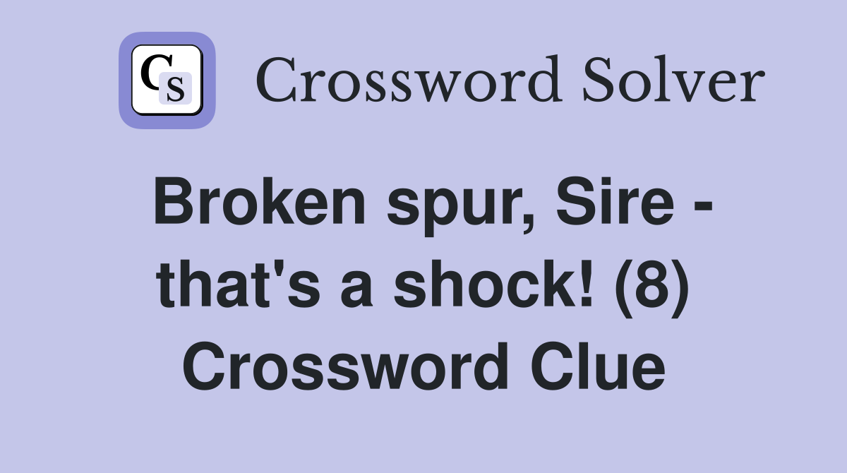 Broken spur, Sire - that's a shock! (8) Crossword Clue