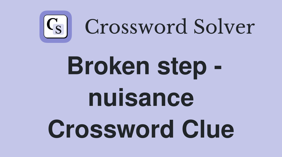 Broken step - nuisance Crossword Clue