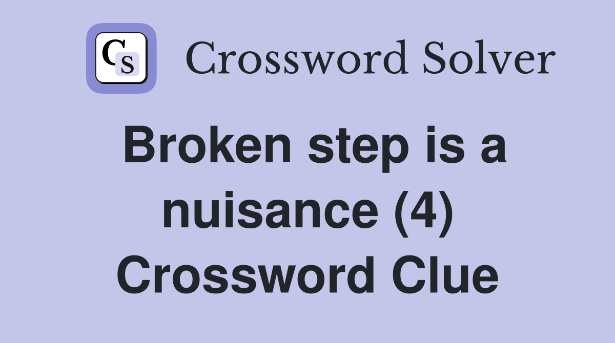 Broken step is a nuisance (4) Crossword Clue