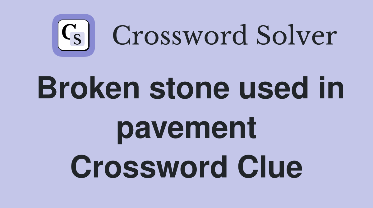 Broken stone used in pavement Crossword Clue